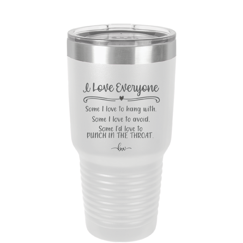 I Love Everyone Some I Love to Hang Out With Some I'd Love to Punch in the Throat - Laser Engraved Stainless Steel Drinkware - 2506 -