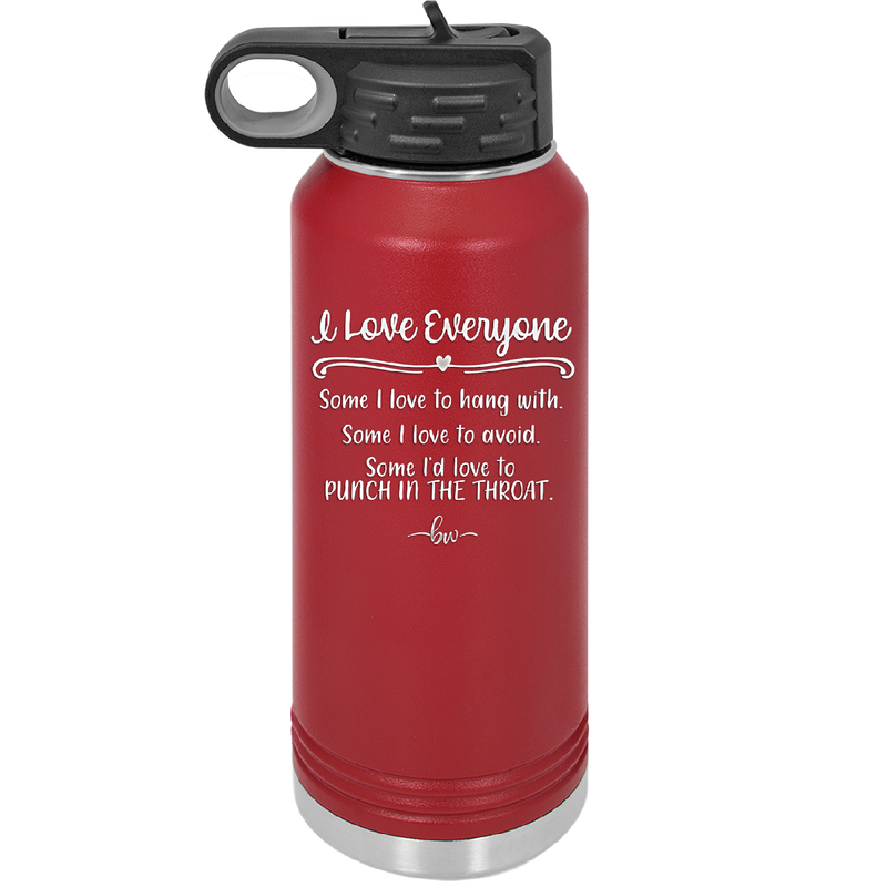 I Love Everyone Some I Love to Hang Out With Some I'd Love to Punch in the Throat - Laser Engraved Stainless Steel Drinkware - 2506 -