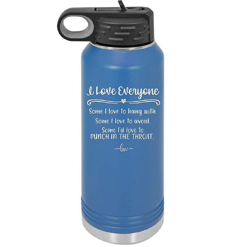 I Love Everyone Some I Love to Hang Out With Some I'd Love to Punch in the Throat - Laser Engraved Stainless Steel Drinkware - 2506 -