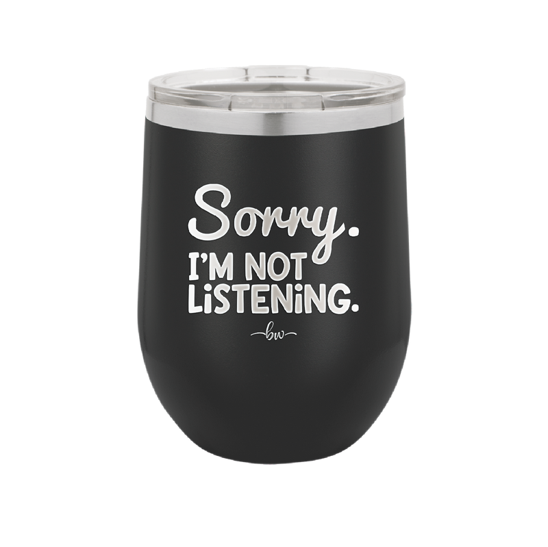 Sorry I'm Not Listening - Laser Engraved Stainless Steel Drinkware - 2508 -
