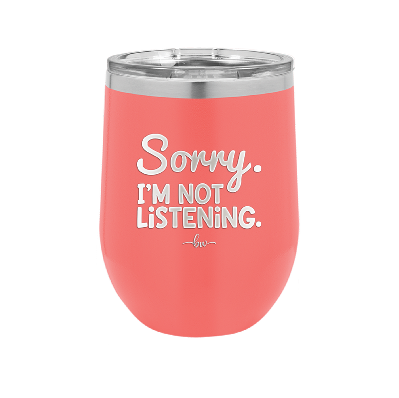 Sorry I'm Not Listening - Laser Engraved Stainless Steel Drinkware - 2508 -