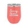 Sorry I'm Not Listening - Laser Engraved Stainless Steel Drinkware - 2508 -