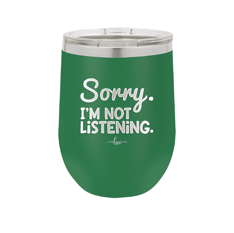 Sorry I'm Not Listening - Laser Engraved Stainless Steel Drinkware - 2508 -
