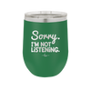 Sorry I'm Not Listening - Laser Engraved Stainless Steel Drinkware - 2508 -