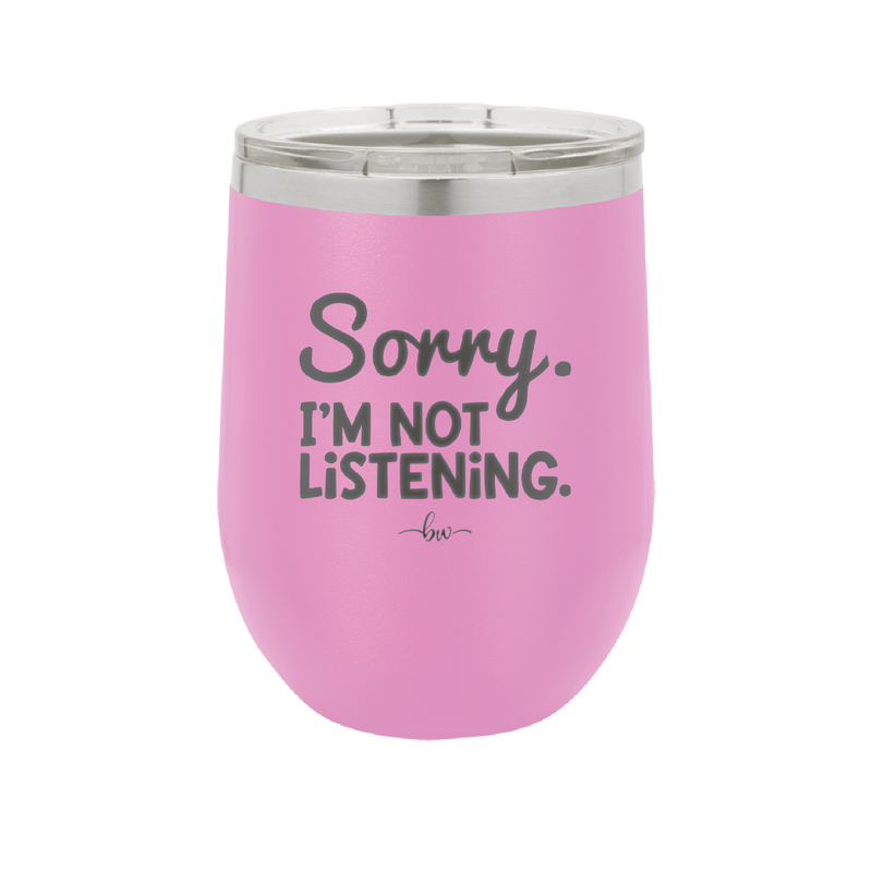 Sorry I'm Not Listening - Laser Engraved Stainless Steel Drinkware - 2508 -