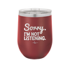 Sorry I'm Not Listening - Laser Engraved Stainless Steel Drinkware - 2508 -