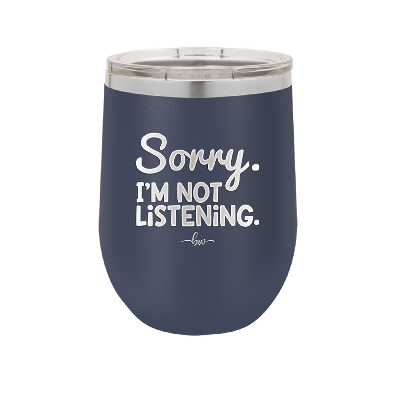 Sorry I'm Not Listening - Laser Engraved Stainless Steel Drinkware - 2508 -