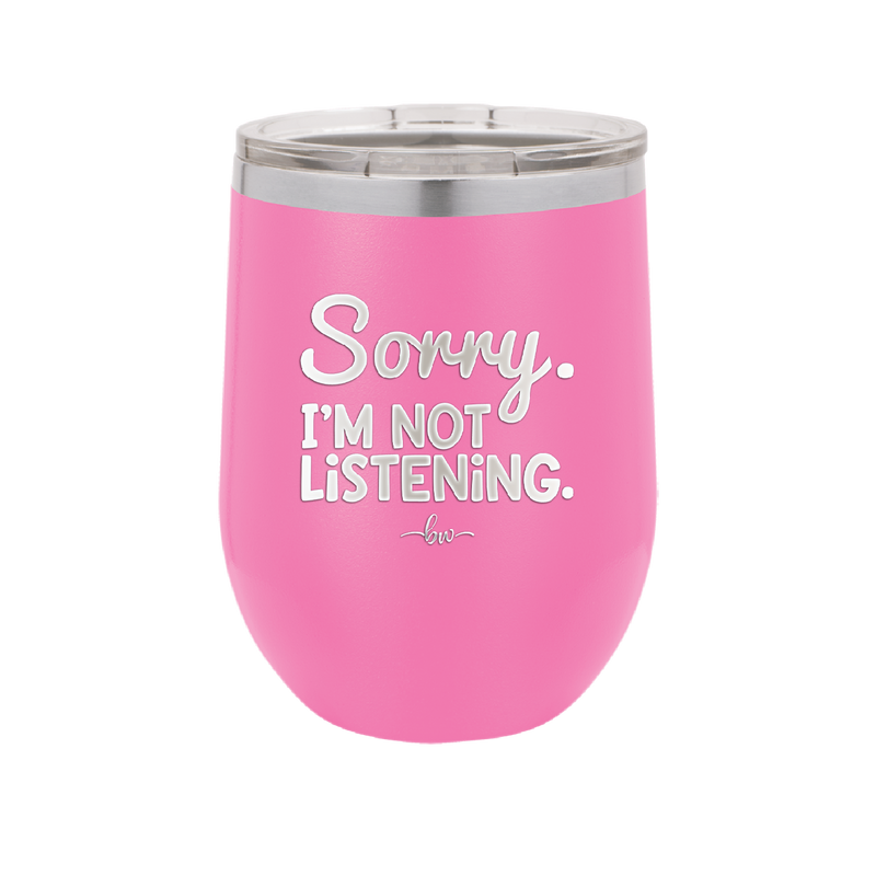 Sorry I'm Not Listening - Laser Engraved Stainless Steel Drinkware - 2508 -