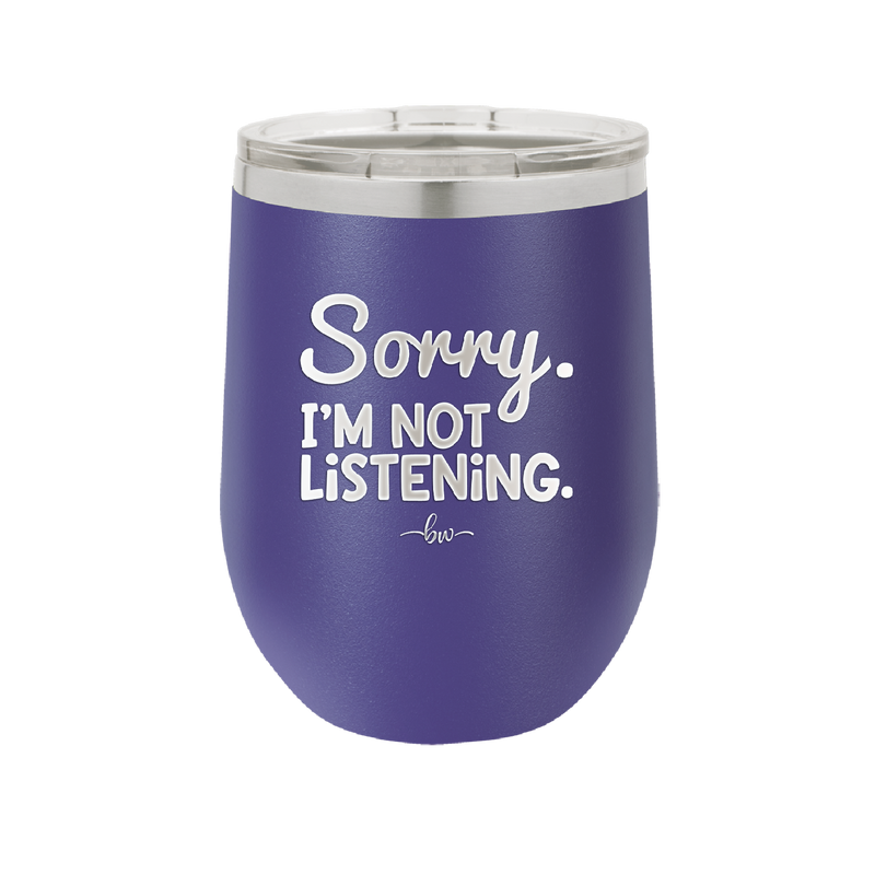 Sorry I'm Not Listening - Laser Engraved Stainless Steel Drinkware - 2508 -