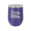 Sorry I'm Not Listening - Laser Engraved Stainless Steel Drinkware - 2508 -
