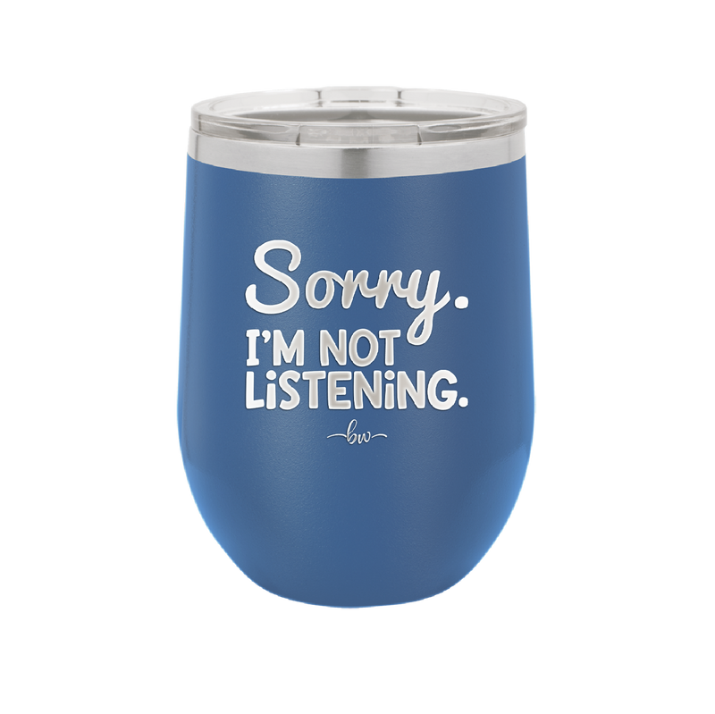 Sorry I'm Not Listening - Laser Engraved Stainless Steel Drinkware - 2508 -
