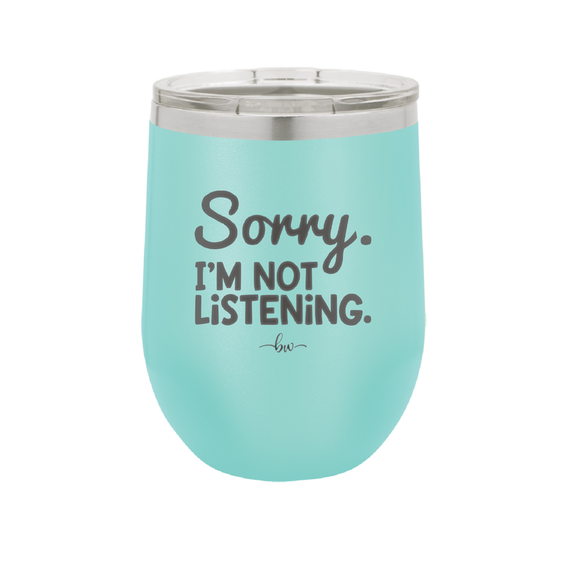 Sorry I'm Not Listening - Laser Engraved Stainless Steel Drinkware - 2508 -