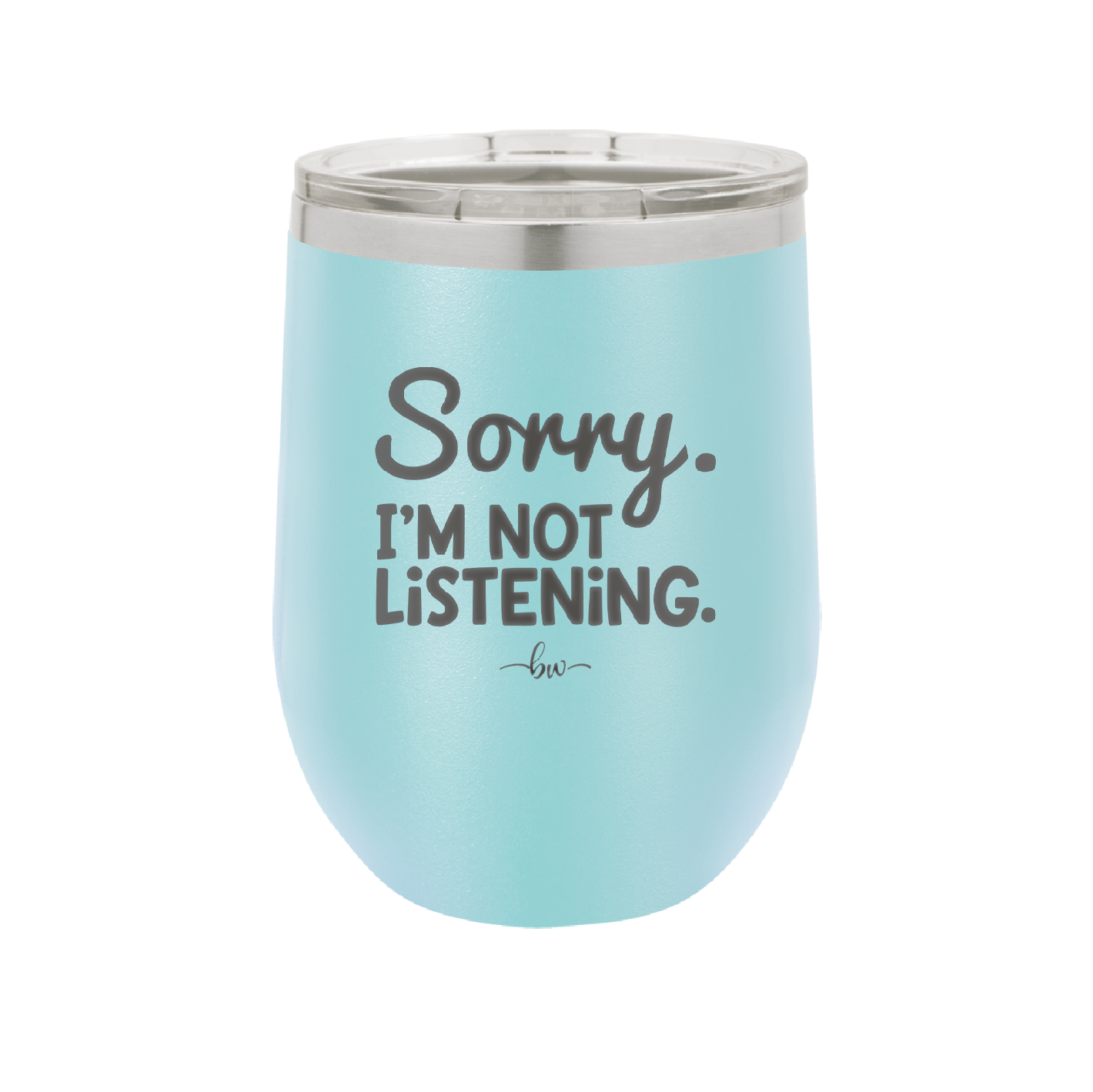 Sorry I'm Not Listening - Laser Engraved Stainless Steel Drinkware - 2508 -