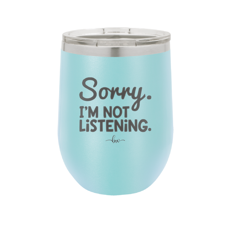 Sorry I'm Not Listening - Laser Engraved Stainless Steel Drinkware - 2508 -