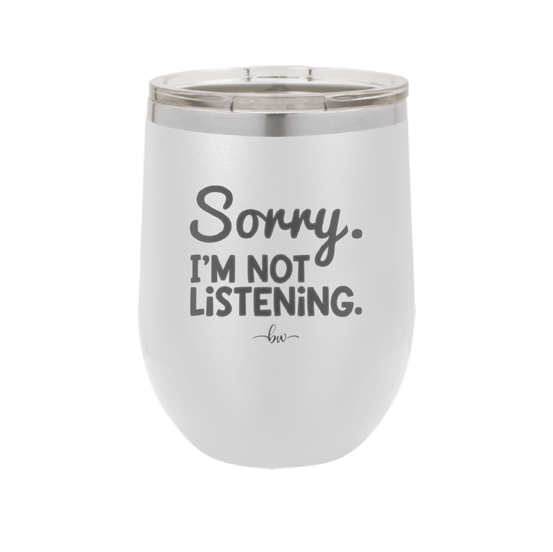 Sorry I'm Not Listening - Laser Engraved Stainless Steel Drinkware - 2508 -
