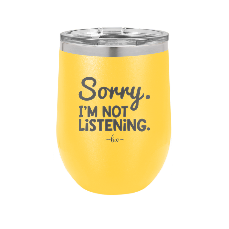 Sorry I'm Not Listening - Laser Engraved Stainless Steel Drinkware - 2508 -