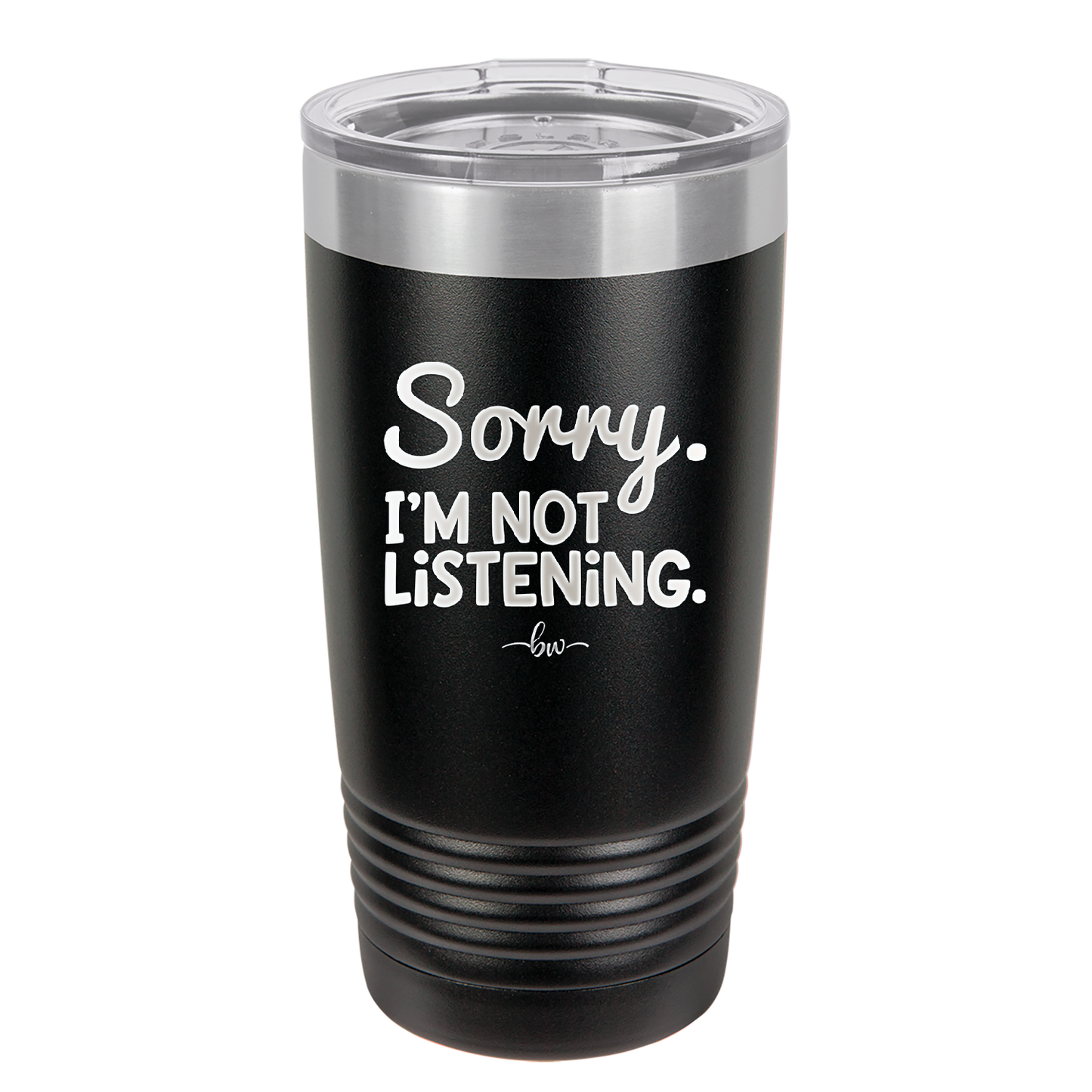 Sorry I'm Not Listening - Laser Engraved Stainless Steel Drinkware - 2508 -