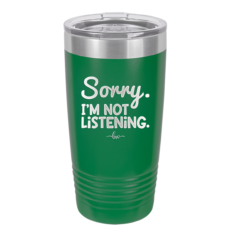 Sorry I'm Not Listening - Laser Engraved Stainless Steel Drinkware - 2508 -