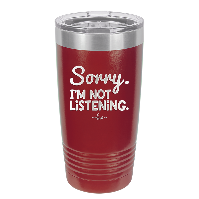 Sorry I'm Not Listening - Laser Engraved Stainless Steel Drinkware - 2508 -