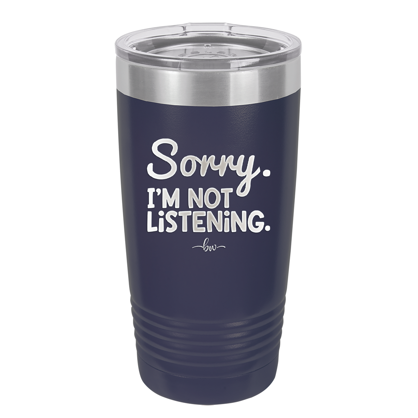 Sorry I'm Not Listening - Laser Engraved Stainless Steel Drinkware - 2508 -