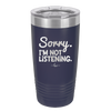 Sorry I'm Not Listening - Laser Engraved Stainless Steel Drinkware - 2508 -
