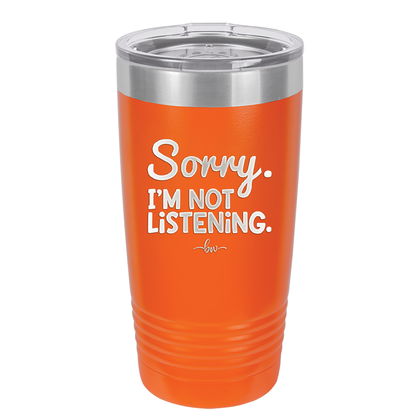 Sorry I'm Not Listening - Laser Engraved Stainless Steel Drinkware - 2508 -