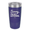 Sorry I'm Not Listening - Laser Engraved Stainless Steel Drinkware - 2508 -