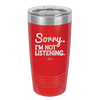 Sorry I'm Not Listening - Laser Engraved Stainless Steel Drinkware - 2508 -