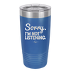 Sorry I'm Not Listening - Laser Engraved Stainless Steel Drinkware - 2508 -