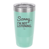 Sorry I'm Not Listening - Laser Engraved Stainless Steel Drinkware - 2508 -