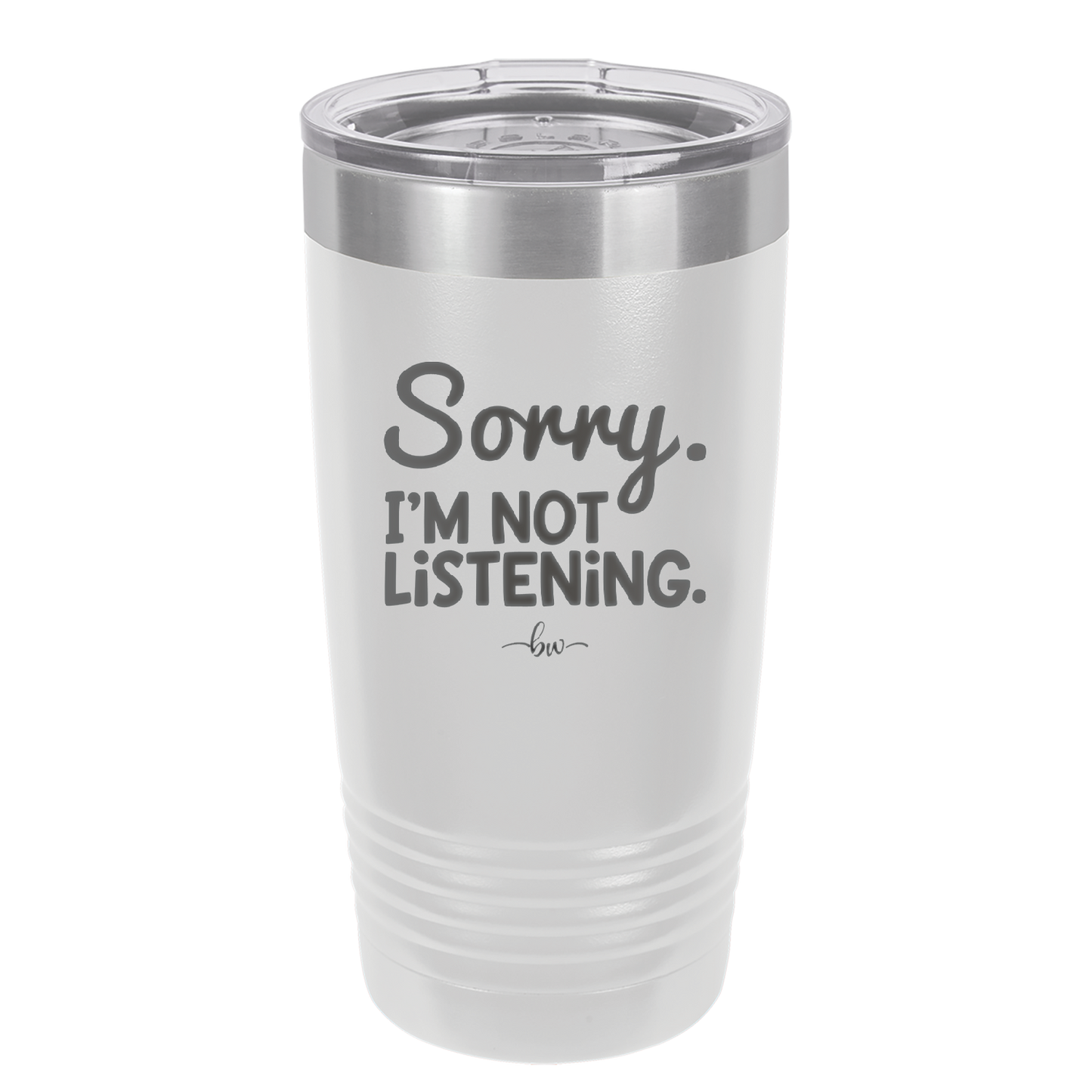 Sorry I'm Not Listening - Laser Engraved Stainless Steel Drinkware - 2508 -