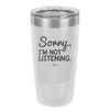 Sorry I'm Not Listening - Laser Engraved Stainless Steel Drinkware - 2508 -