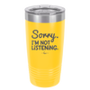 Sorry I'm Not Listening - Laser Engraved Stainless Steel Drinkware - 2508 -