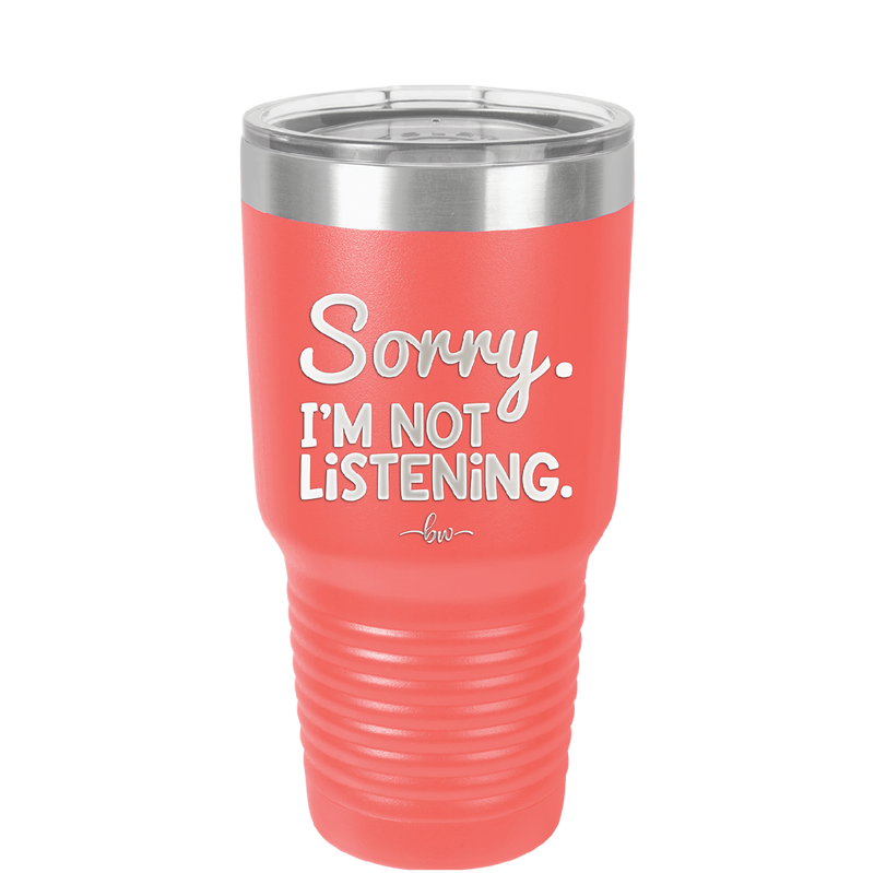 Sorry I'm Not Listening - Laser Engraved Stainless Steel Drinkware - 2508 -