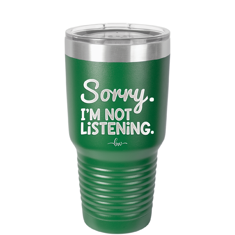 Sorry I'm Not Listening - Laser Engraved Stainless Steel Drinkware - 2508 -