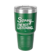 Sorry I'm Not Listening - Laser Engraved Stainless Steel Drinkware - 2508 -