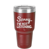 Sorry I'm Not Listening - Laser Engraved Stainless Steel Drinkware - 2508 -