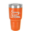 Sorry I'm Not Listening - Laser Engraved Stainless Steel Drinkware - 2508 -