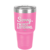 Sorry I'm Not Listening - Laser Engraved Stainless Steel Drinkware - 2508 -