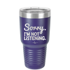 Sorry I'm Not Listening - Laser Engraved Stainless Steel Drinkware - 2508 -