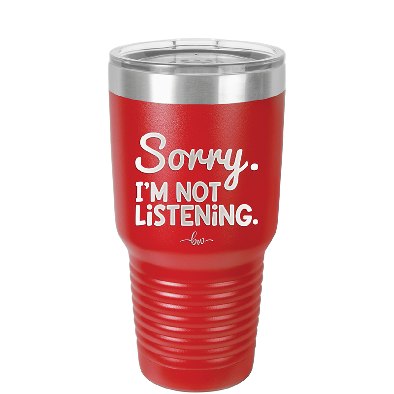 Sorry I'm Not Listening - Laser Engraved Stainless Steel Drinkware - 2508 -
