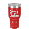 Sorry I'm Not Listening - Laser Engraved Stainless Steel Drinkware - 2508 -
