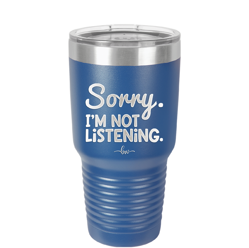 Sorry I'm Not Listening - Laser Engraved Stainless Steel Drinkware - 2508 -