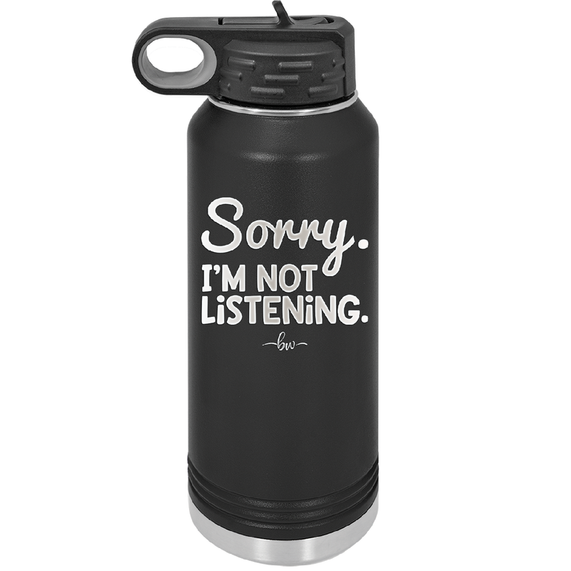 Sorry I'm Not Listening - Laser Engraved Stainless Steel Drinkware - 2508 -