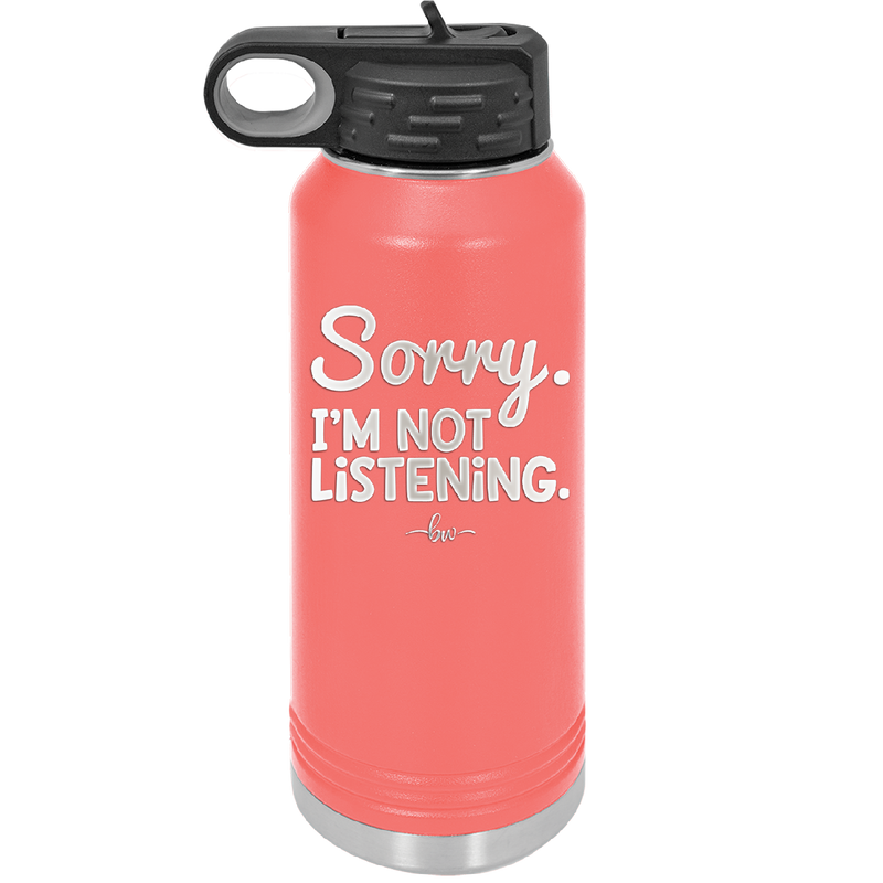 Sorry I'm Not Listening - Laser Engraved Stainless Steel Drinkware - 2508 -