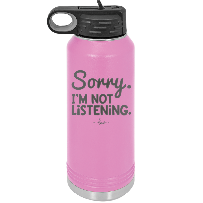 Sorry I'm Not Listening - Laser Engraved Stainless Steel Drinkware - 2508 -