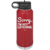 Sorry I'm Not Listening - Laser Engraved Stainless Steel Drinkware - 2508 -