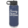 Sorry I'm Not Listening - Laser Engraved Stainless Steel Drinkware - 2508 -