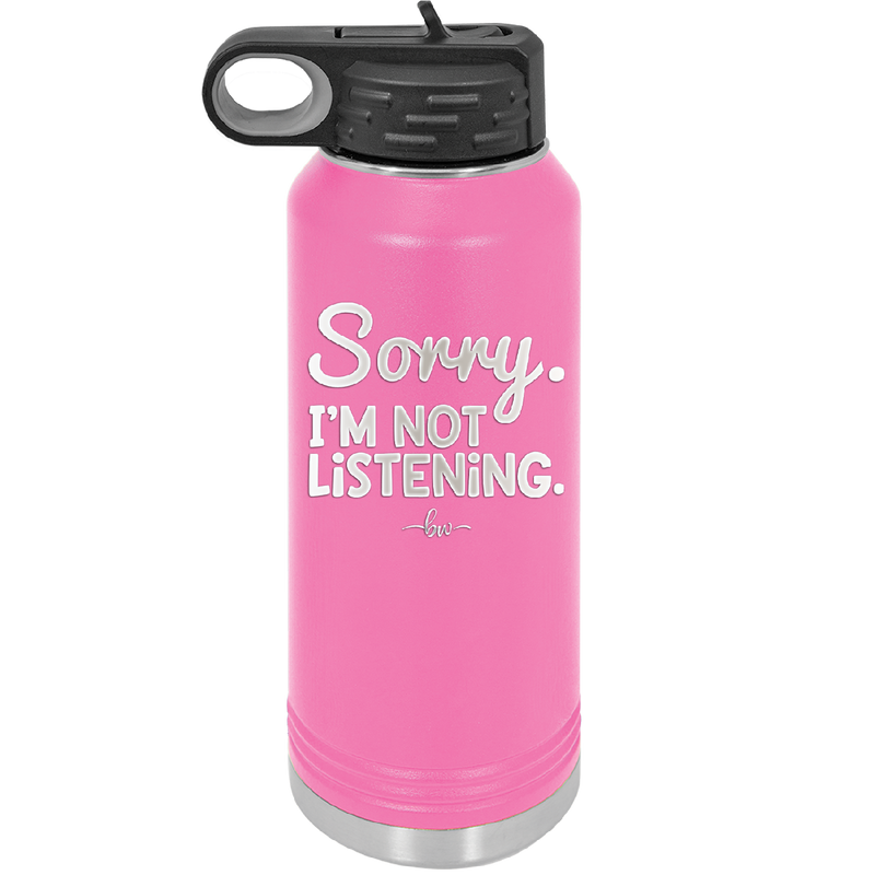 Sorry I'm Not Listening - Laser Engraved Stainless Steel Drinkware - 2508 -