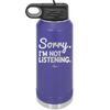 Sorry I'm Not Listening - Laser Engraved Stainless Steel Drinkware - 2508 -